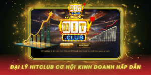 Dai Ly Hitclub Co Hoi Kinh Doanh Hap Dan