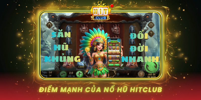 Nổ Hũ HitClub - Cổng Game Giải Trí Hàng Đầu 1 Diem Manh Cua No Hu Hitclub