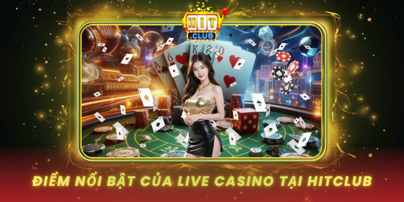 Diem Noi Bat Cua Live Casino Tai Hitclub