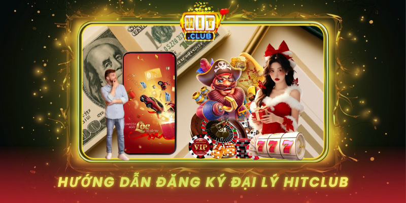 Đại Lý HitClub - Cơ Hội Kinh Doanh Hấp Dẫn 2 Huong Dan Dang Ky Dai Ly Hitclub