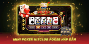 Mini Poker Hitclub Poker Nhanh Gon Va Hap Dan