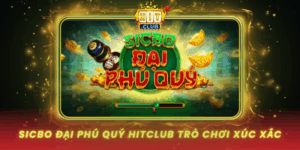 Sicbo Dai Phu Quy Hitclub Tro Choi Xuc Xac Hap Dan