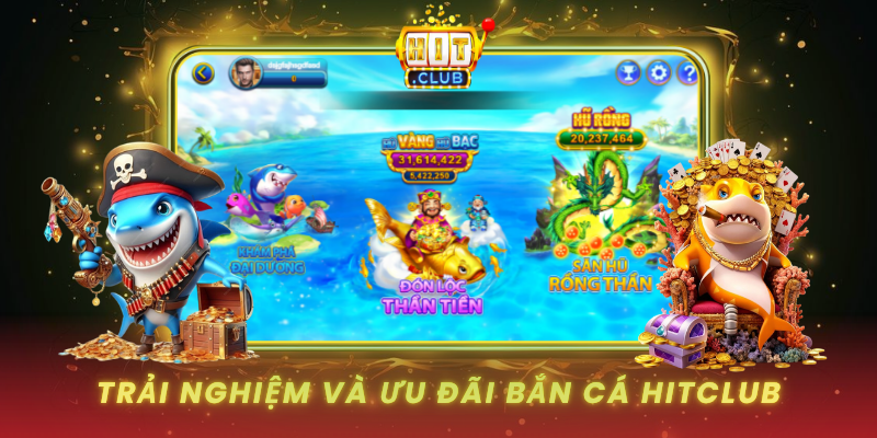 Bắn Cá HitClub - Săn Thưởng Đại Dương Hấp Dẫn 2026 3 Trai Nghiem Va Uu Dai Ban Ca Hitclub